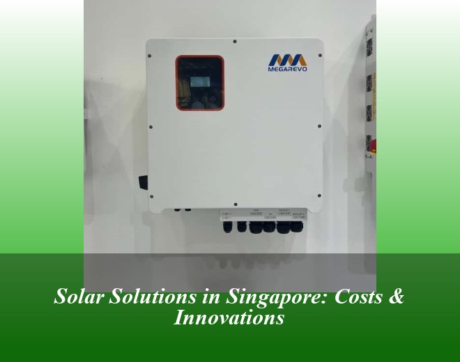 Solar Solutions in Singapore: Costs & Innovations